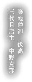 築地仲卸　伏高 三代目店主　中野克彦
