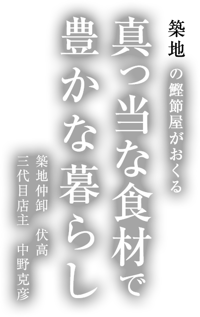 築地の鰹節屋がおくる 真っ当な食材で豊かな暮らし 築地仲卸　伏高 三代目店主　中野克彦